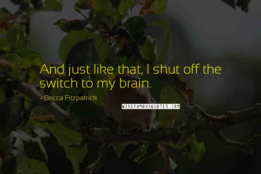 Becca Fitzpatrick Quotes: And just like that, I shut off the switch to my brain.