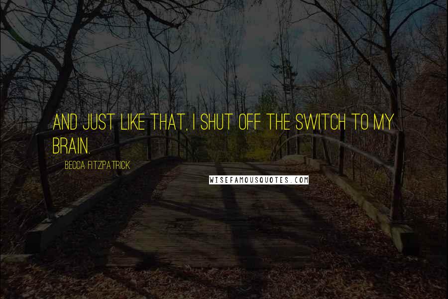 Becca Fitzpatrick Quotes: And just like that, I shut off the switch to my brain.