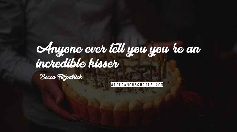 Becca Fitzpatrick Quotes: Anyone ever tell you you're an incredible kisser?