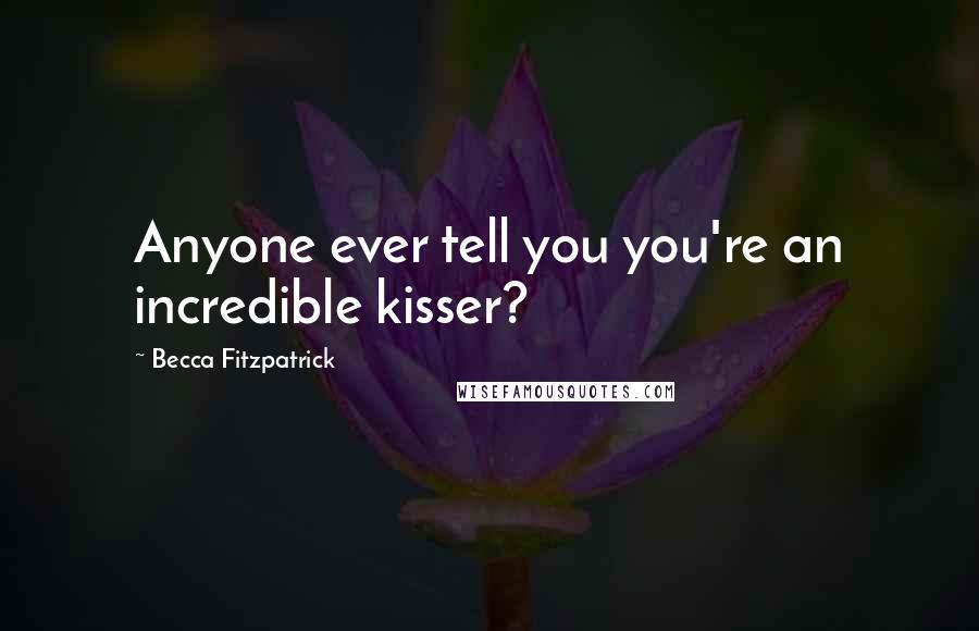 Becca Fitzpatrick Quotes: Anyone ever tell you you're an incredible kisser?