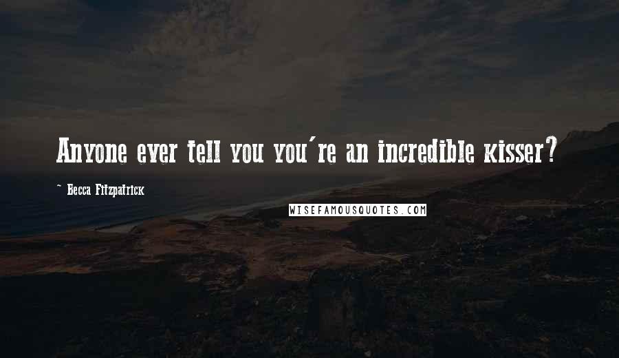 Becca Fitzpatrick Quotes: Anyone ever tell you you're an incredible kisser?