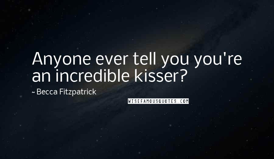 Becca Fitzpatrick Quotes: Anyone ever tell you you're an incredible kisser?