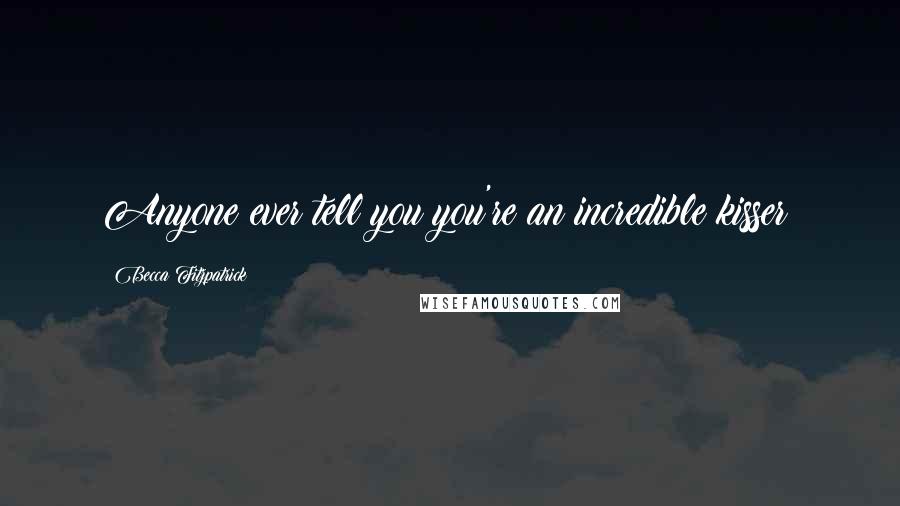 Becca Fitzpatrick Quotes: Anyone ever tell you you're an incredible kisser?