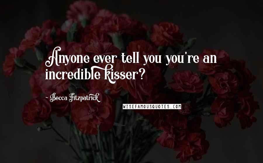 Becca Fitzpatrick Quotes: Anyone ever tell you you're an incredible kisser?