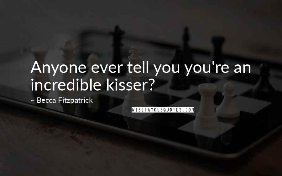 Becca Fitzpatrick Quotes: Anyone ever tell you you're an incredible kisser?