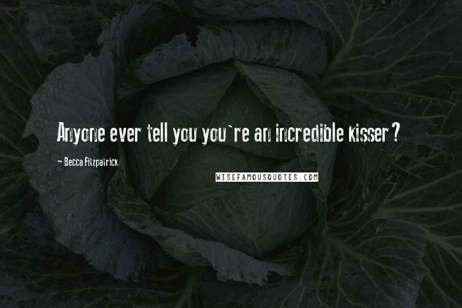 Becca Fitzpatrick Quotes: Anyone ever tell you you're an incredible kisser?