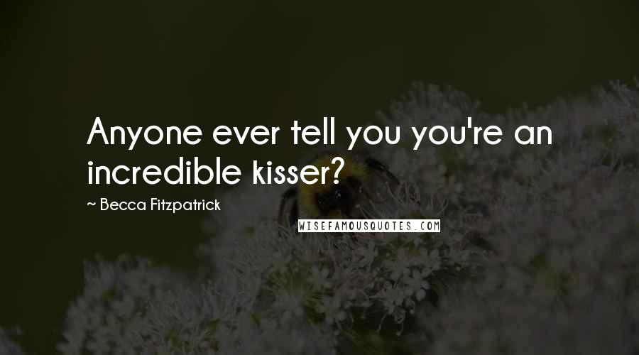 Becca Fitzpatrick Quotes: Anyone ever tell you you're an incredible kisser?