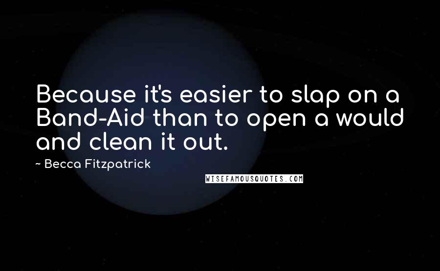 Becca Fitzpatrick Quotes: Because it's easier to slap on a Band-Aid than to open a would and clean it out.