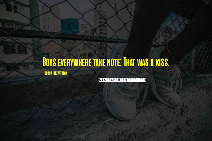 Becca Fitzpatrick Quotes: Boys everywhere take note: That was a kiss.