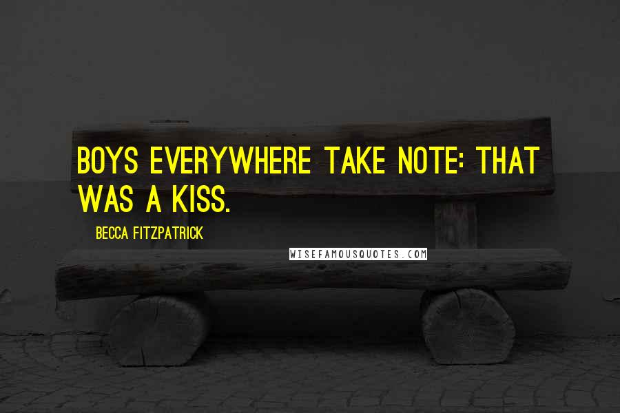 Becca Fitzpatrick Quotes: Boys everywhere take note: That was a kiss.