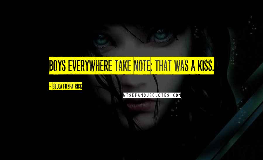 Becca Fitzpatrick Quotes: Boys everywhere take note: That was a kiss.