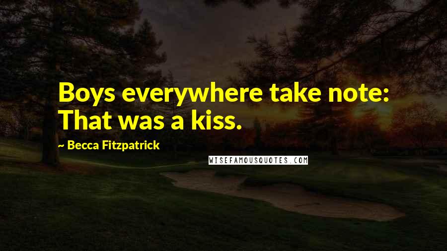 Becca Fitzpatrick Quotes: Boys everywhere take note: That was a kiss.