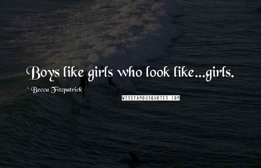 Becca Fitzpatrick Quotes: Boys like girls who look like...girls.