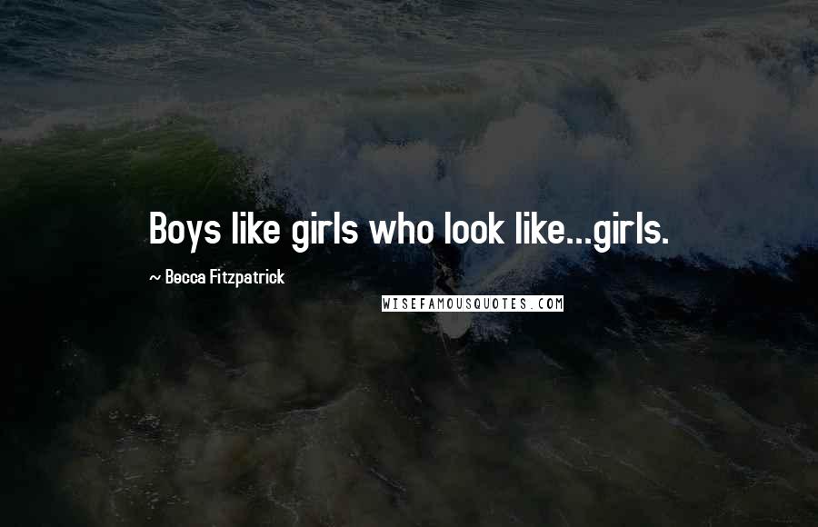 Becca Fitzpatrick Quotes: Boys like girls who look like...girls.