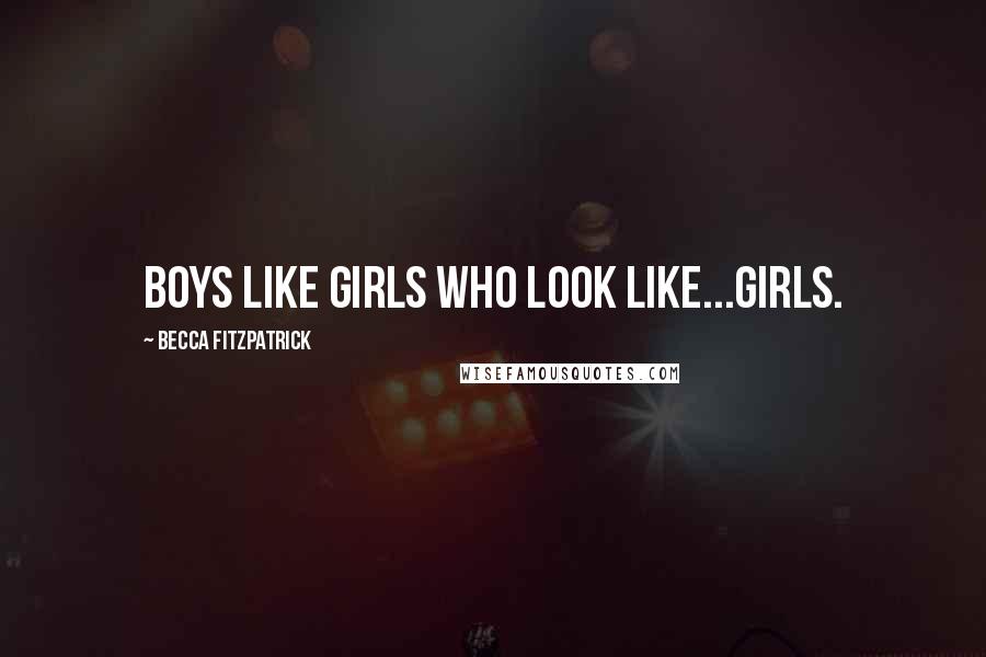 Becca Fitzpatrick Quotes: Boys like girls who look like...girls.