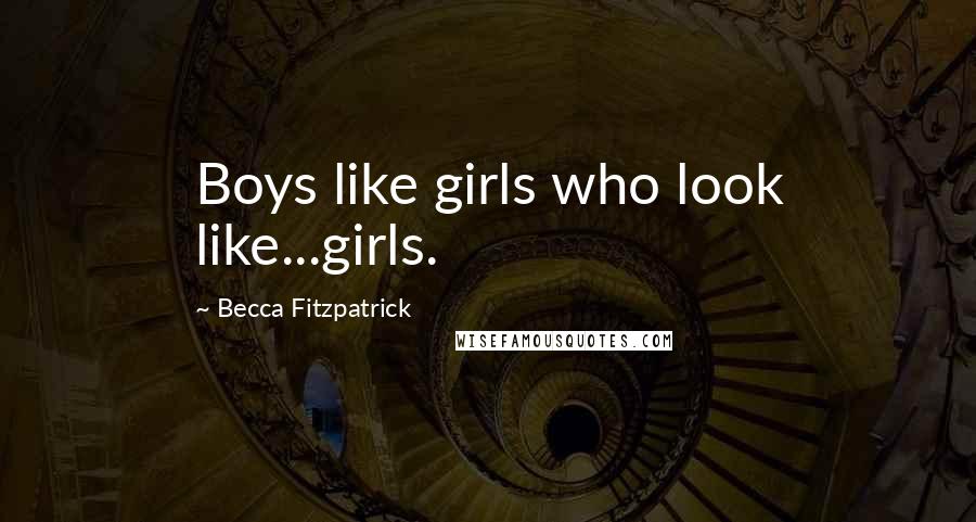 Becca Fitzpatrick Quotes: Boys like girls who look like...girls.