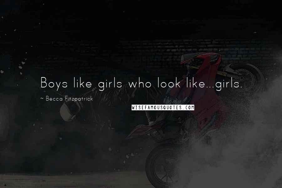Becca Fitzpatrick Quotes: Boys like girls who look like...girls.