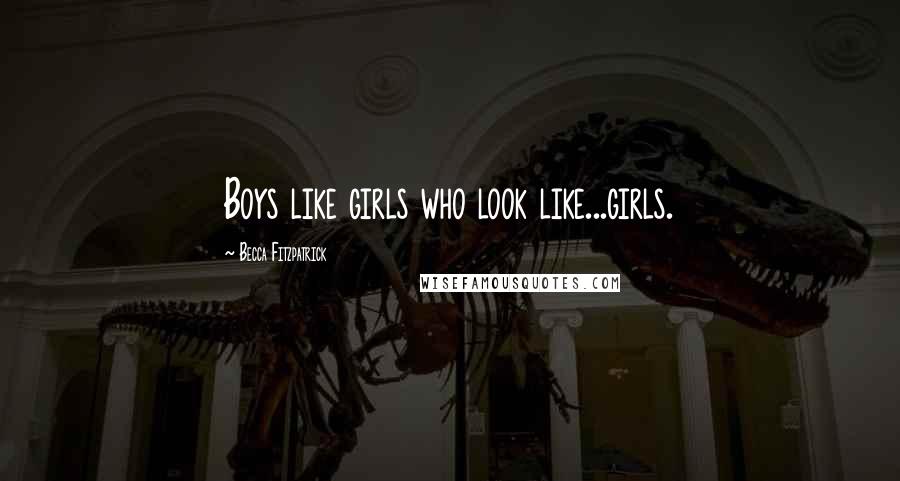 Becca Fitzpatrick Quotes: Boys like girls who look like...girls.