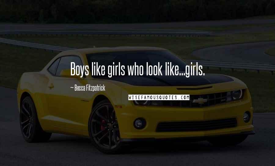 Becca Fitzpatrick Quotes: Boys like girls who look like...girls.