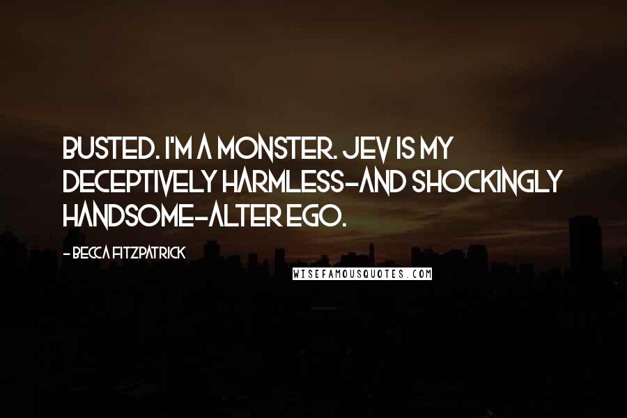 Becca Fitzpatrick Quotes: Busted. I'm a monster. Jev is my deceptively harmless-and shockingly handsome-alter ego.