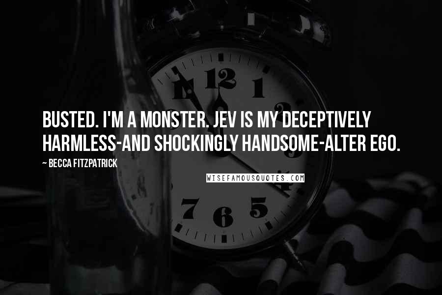 Becca Fitzpatrick Quotes: Busted. I'm a monster. Jev is my deceptively harmless-and shockingly handsome-alter ego.