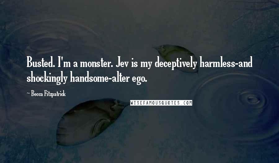 Becca Fitzpatrick Quotes: Busted. I'm a monster. Jev is my deceptively harmless-and shockingly handsome-alter ego.