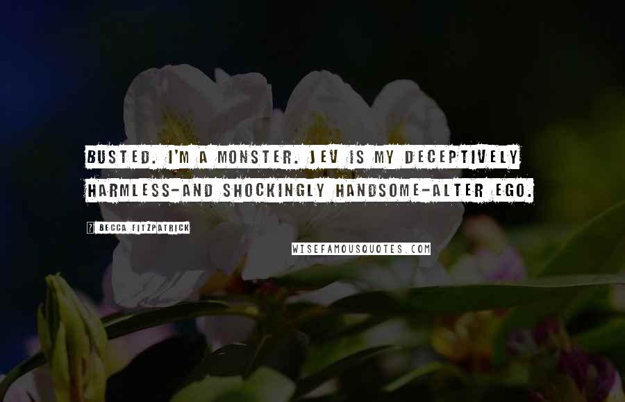 Becca Fitzpatrick Quotes: Busted. I'm a monster. Jev is my deceptively harmless-and shockingly handsome-alter ego.