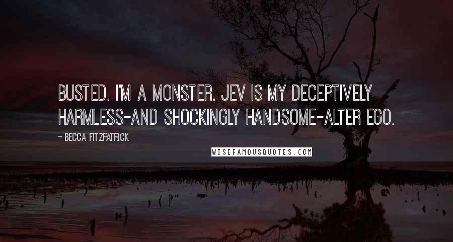 Becca Fitzpatrick Quotes: Busted. I'm a monster. Jev is my deceptively harmless-and shockingly handsome-alter ego.