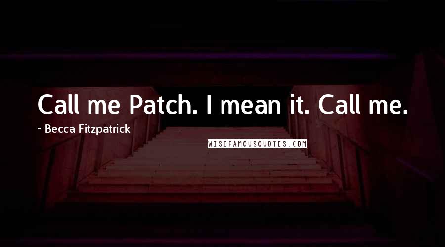 Becca Fitzpatrick Quotes: Call me Patch. I mean it. Call me.
