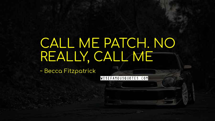 Becca Fitzpatrick Quotes: CALL ME PATCH. NO REALLY, CALL ME