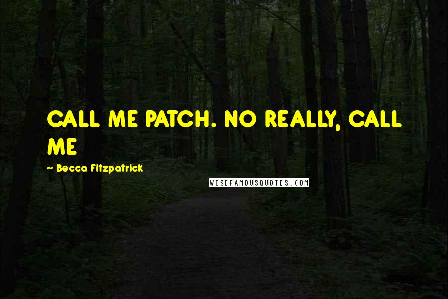 Becca Fitzpatrick Quotes: CALL ME PATCH. NO REALLY, CALL ME