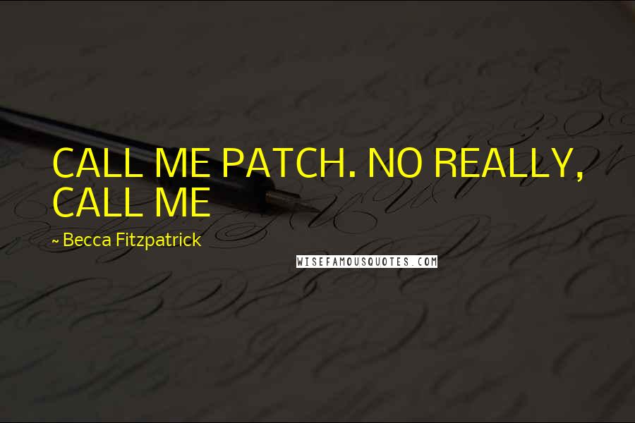 Becca Fitzpatrick Quotes: CALL ME PATCH. NO REALLY, CALL ME