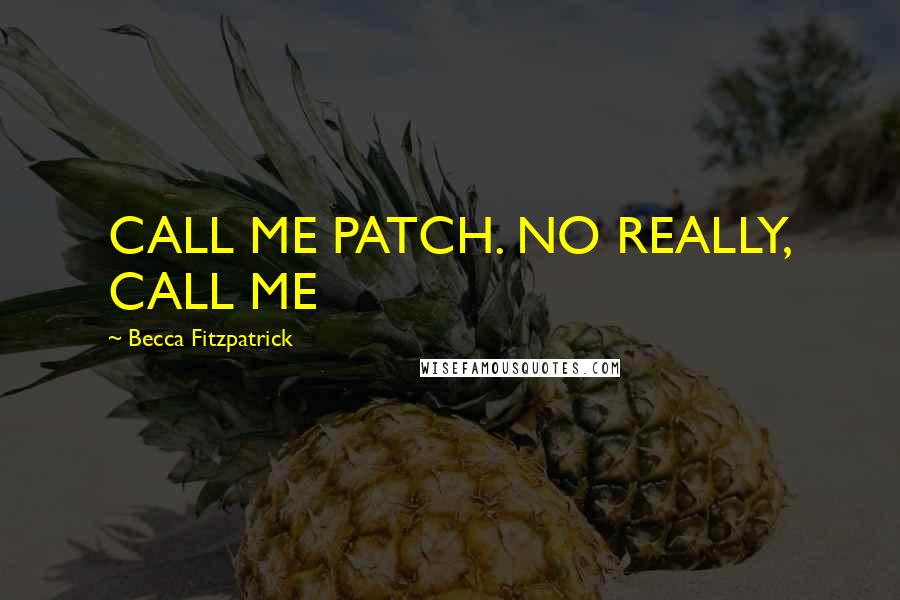 Becca Fitzpatrick Quotes: CALL ME PATCH. NO REALLY, CALL ME