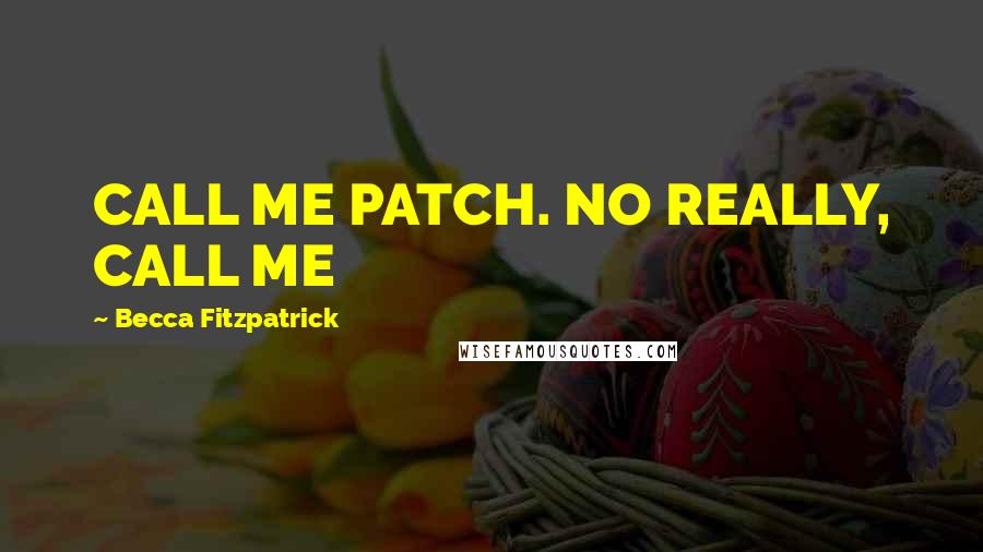 Becca Fitzpatrick Quotes: CALL ME PATCH. NO REALLY, CALL ME