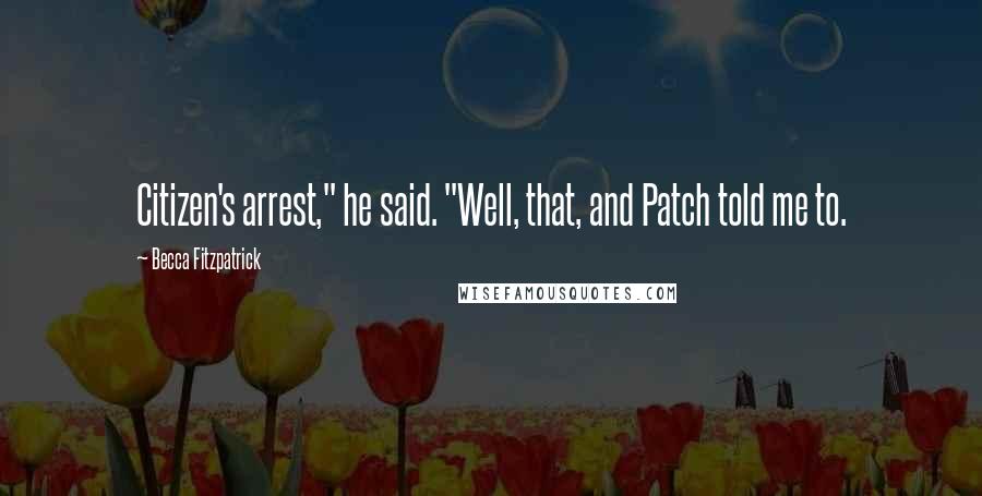 Becca Fitzpatrick Quotes: Citizen's arrest," he said. "Well, that, and Patch told me to.