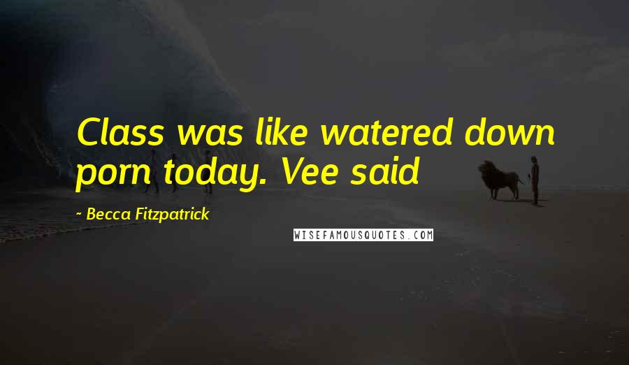 Becca Fitzpatrick Quotes: Class was like watered down porn today. Vee said