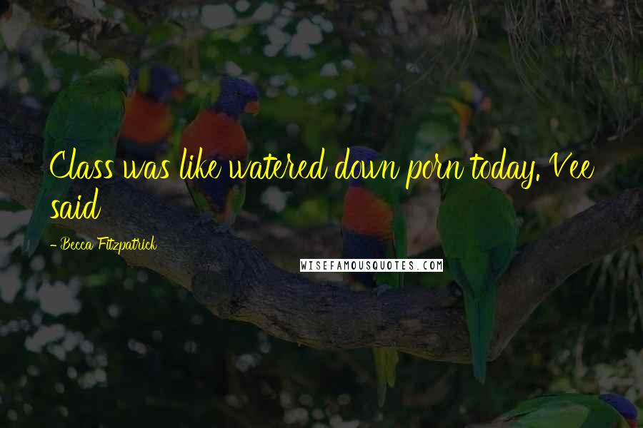 Becca Fitzpatrick Quotes: Class was like watered down porn today. Vee said