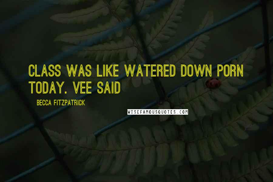 Becca Fitzpatrick Quotes: Class was like watered down porn today. Vee said