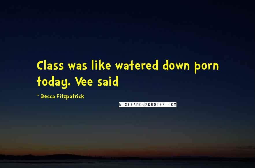 Becca Fitzpatrick Quotes: Class was like watered down porn today. Vee said