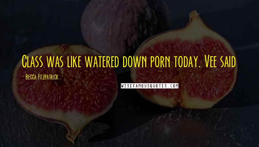 Becca Fitzpatrick Quotes: Class was like watered down porn today. Vee said