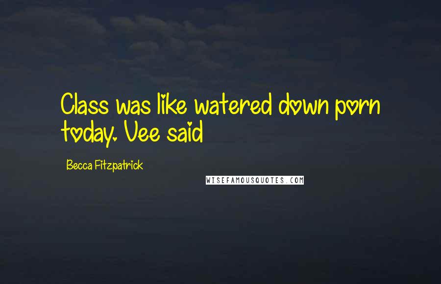 Becca Fitzpatrick Quotes: Class was like watered down porn today. Vee said