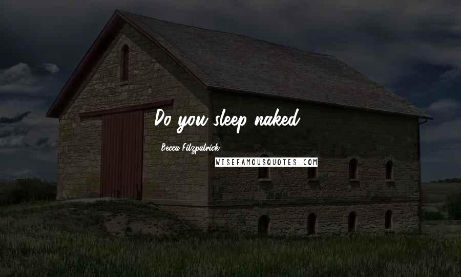 Becca Fitzpatrick Quotes: Do you sleep naked?