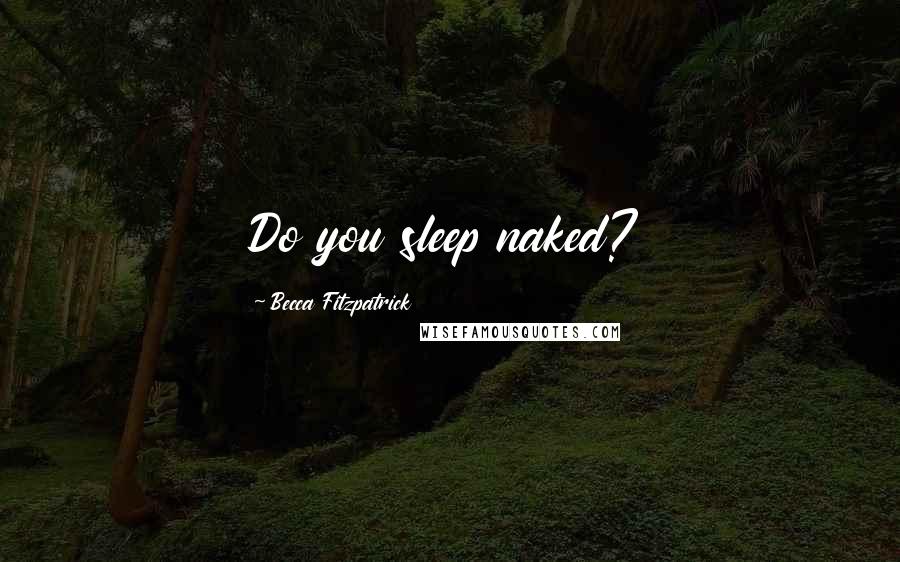 Becca Fitzpatrick Quotes: Do you sleep naked?