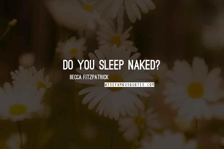 Becca Fitzpatrick Quotes: Do you sleep naked?