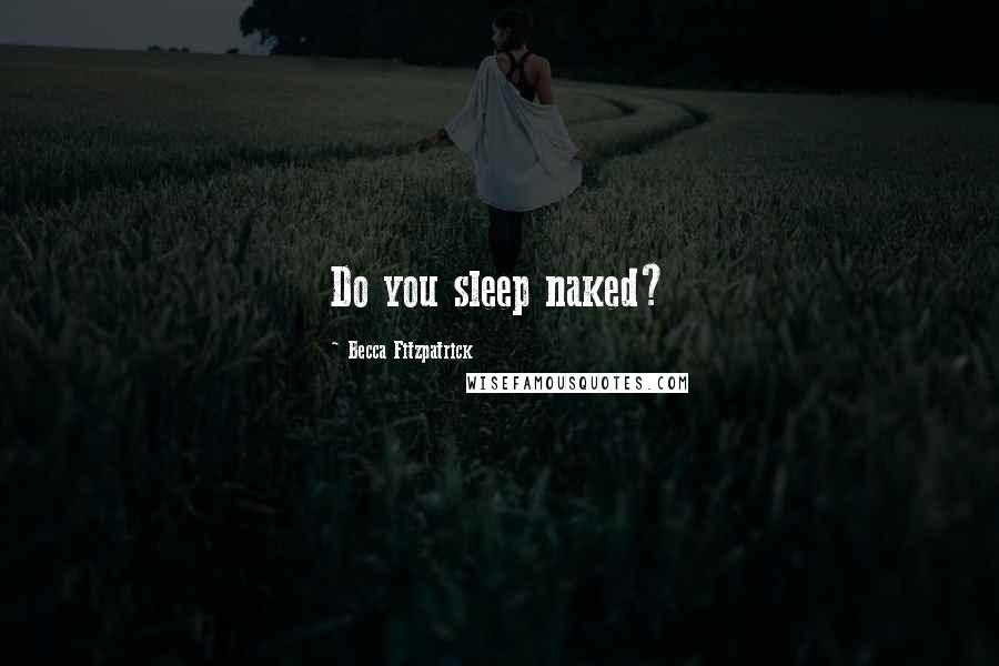 Becca Fitzpatrick Quotes: Do you sleep naked?