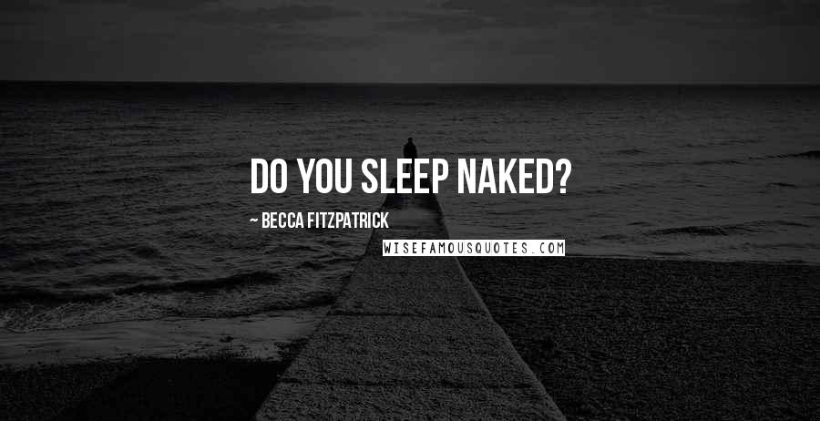Becca Fitzpatrick Quotes: Do you sleep naked?