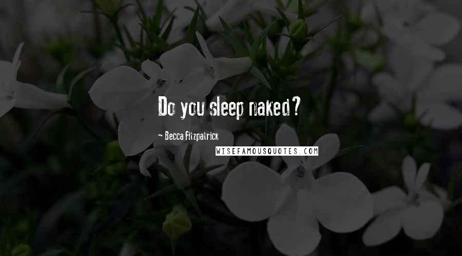 Becca Fitzpatrick Quotes: Do you sleep naked?