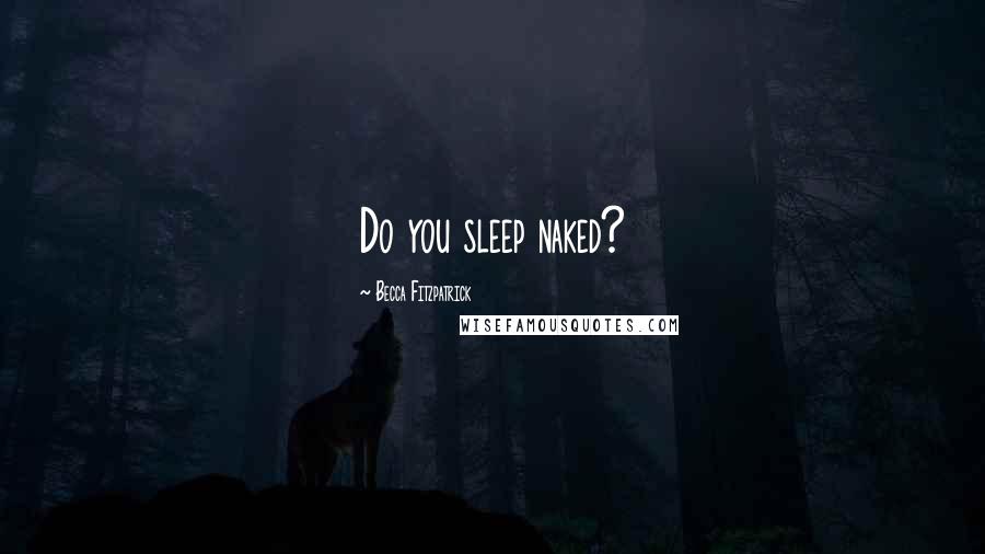 Becca Fitzpatrick Quotes: Do you sleep naked?
