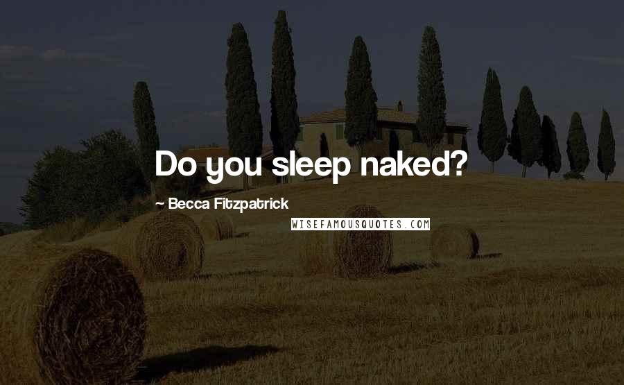 Becca Fitzpatrick Quotes: Do you sleep naked?