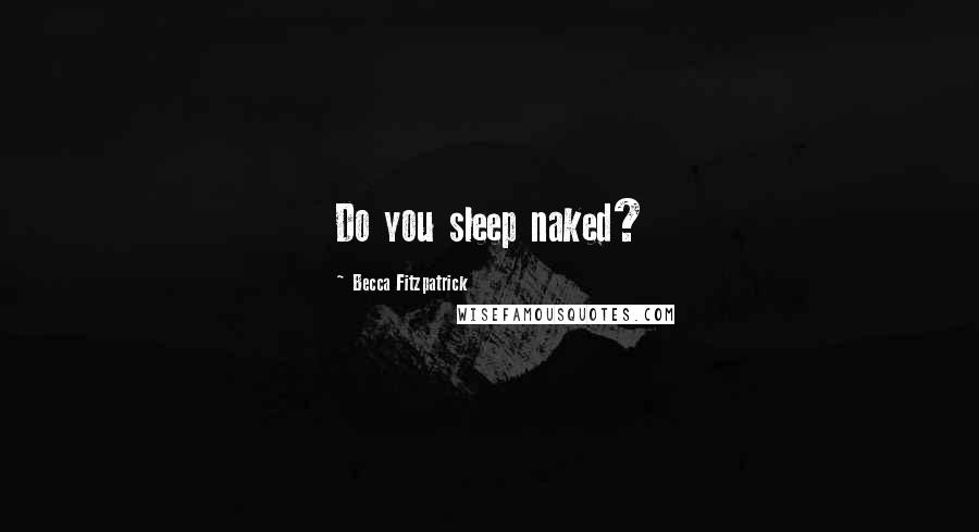 Becca Fitzpatrick Quotes: Do you sleep naked?